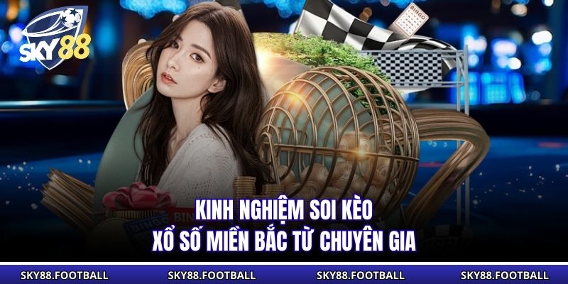 Soi Cầu Miền Bắc Sky88 | Bí Quyết Trúng Lô Từ Chuyên Gia 3 Kinh nghiệm soi kèo xổ số miền Bắc từ chuyên gia